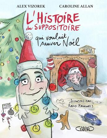 Couverture du livre « L'histoire du suppositoire qui voulait sauver Noël » de Alex Vizorek et Caroline Allan et Karo Pauwels aux éditions Michel Lafon