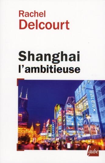 Couverture du livre « Shangaï l'ambitieuse » de Rachel Delcourt aux éditions Editions De L'aube