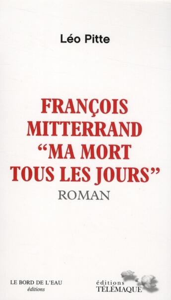 Couverture du livre « François Mitterrand ; ma mort tous les jours » de Pitte L aux éditions Telemaque