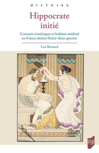 Couverture du livre « Hippocrate initié : Courants ésotériques et holisme médical en France durant l'entre-deux-guerres » de Leo Bernard aux éditions Pu De Rennes