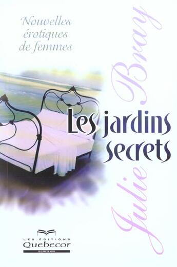 Couverture du livre « Les Jardins Secrets ; Nouvelles Erotiques De Femmes » de Julie Bray aux éditions Quebecor