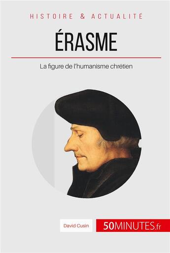 Couverture du livre « Érasme, le prince des humanistes ; la figure de l'humanisme chrétien » de Cusin David aux éditions 50minutes.fr