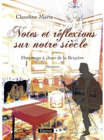 Couverture du livre « Notes et réflexions sur notre siècle ; hommage à Jean de la bruyère » de Claudine Maria aux éditions Elzevir