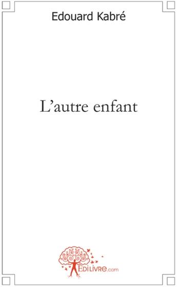 Couverture du livre « L'autre enfant » de Kabre Edouard aux éditions Edilivre