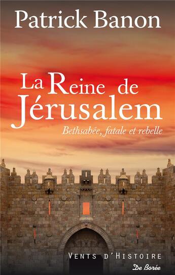 Couverture du livre « La reine de Jérusalem ; Bethsabée, fatale et rebelle » de Patrick Banon aux éditions De Boree