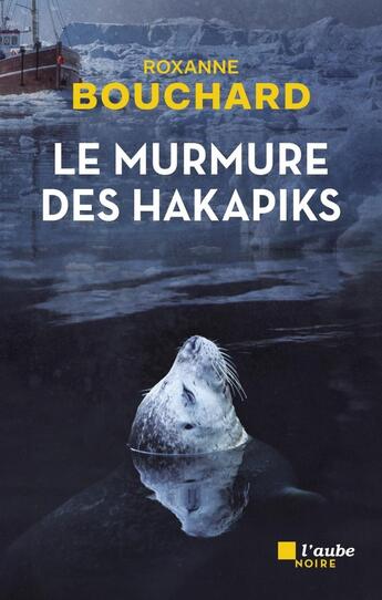 Couverture du livre « Le murmure des hakapiks » de Roxanne Bouchard aux éditions Editions De L'aube