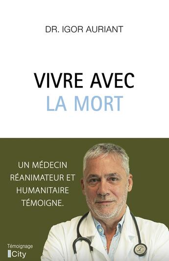 Couverture du livre « Vivre avec la mort : Un médecin réanimateur et humanitaire témoigne » de Igor Auriant aux éditions City