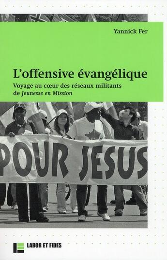 Couverture du livre « L'offensive évangélique : Voyage au coeur des réseaux militants de Jeunesses en Mission » de Yannick Fer aux éditions Labor Et Fides