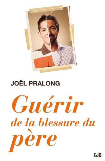 Couverture du livre « Guérir de la blessure du père » de Joel Pralong aux éditions Des Beatitudes