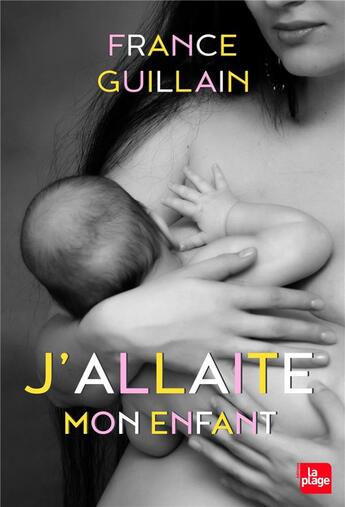 Couverture du livre « J'allaite mon enfant » de France Guillain aux éditions La Plage