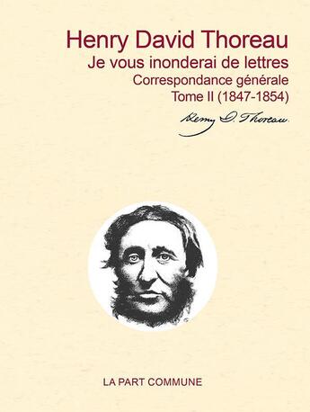 Couverture du livre « Je vous inonderai de lettres ; correspondance générale Tome 2 (1847-1854) » de Henry David Thoreau aux éditions La Part Commune