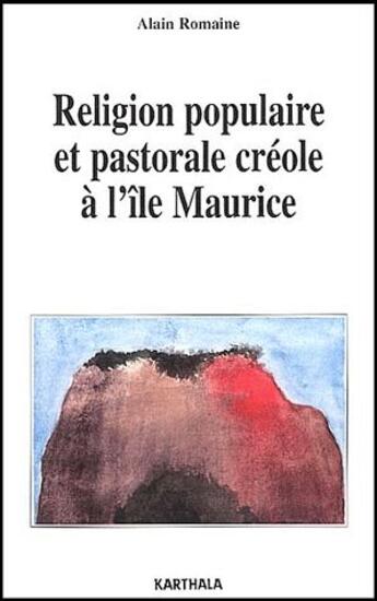 Couverture du livre « Religion populaire et pastorale créole à l'île Maurice » de Alain Romaine aux éditions Karthala