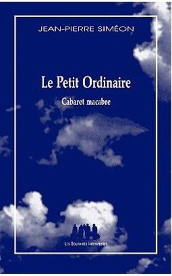 Couverture du livre « Le petit ordinaire ; cabaret macabre » de Jean-Pierre Siméon aux éditions Solitaires Intempestifs