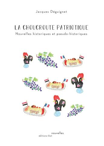 Couverture du livre « La choucroute patriotique : Nouvelles historiques et pseudo-historiques » de Jacques Deguignet aux éditions Editions Thot