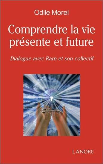 Couverture du livre « Comprendre la vie présente et future » de Odile Morel aux éditions Lanore