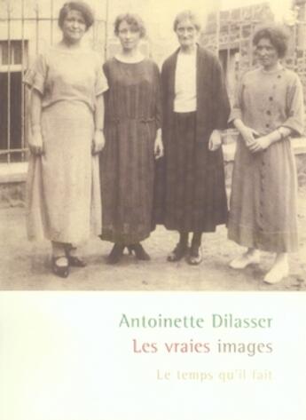 Couverture du livre « Les vraies images » de Antoinette Dilasser aux éditions Le Temps Qu'il Fait