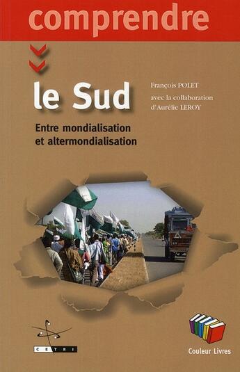 Couverture du livre « Comprendre le Sud ; entre mondialisation et altermondialisation » de Francois Polet aux éditions Couleur Livres