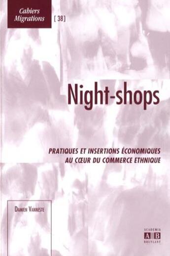 Couverture du livre « Night-shops ; pratiques et insertions économiques au coeur du commerce ethnique » de Damien Vanneste aux éditions Academia