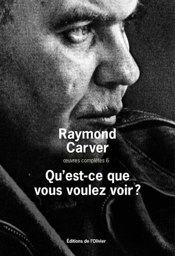 Couverture du livre « Oeuvres complètes Tome 6 ; qu'est-ce que vous voulez voir ? » de Raymond Carver aux éditions Editions De L'olivier