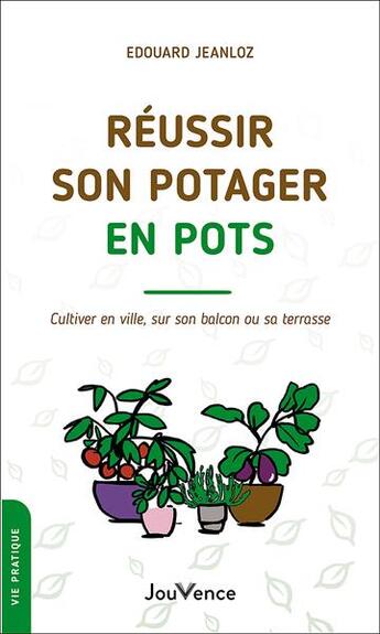 Couverture du livre « Réussir son potager en pots : cultiver en ville, sur son balcon ou sa terrasse » de Edouard Jeanloz aux éditions Jouvence