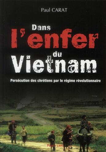 Couverture du livre « Dans l'enfer du Vietnam ; persécution des chrétiens par le régime révolutionnaire » de Paul Carat aux éditions Peuple Libre