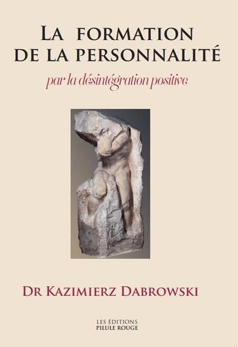 Couverture du livre « La formation de la personnalité par la désintégration positive » de Dabrowski Kazimierz aux éditions Pilule Rouge