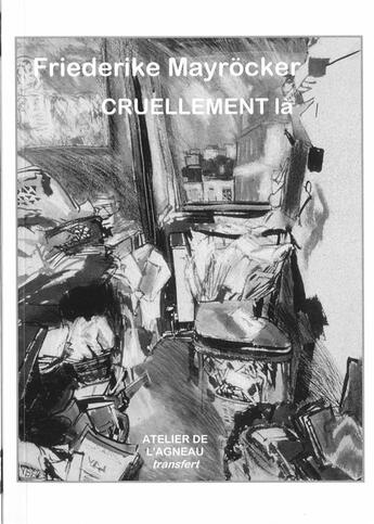 Couverture du livre « Cruellement là » de Friederike Mayrocker aux éditions Atelier De L'agneau