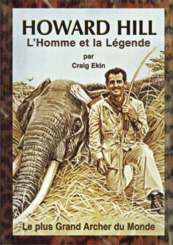 Couverture du livre « Howard hill l'homme et la legende - le plus grand archer du monde » de Ekin Craig aux éditions Crepin Leblond