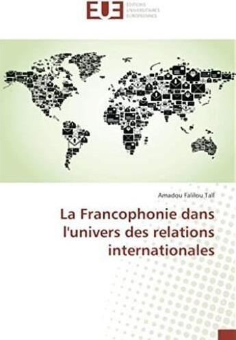 Couverture du livre « La francophonie dans l'univers des relations internationales » de Amadou Falilou Tall aux éditions Editions Universitaires Europeennes