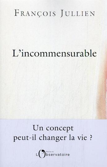 Couverture du livre « L'incommensurable : un concept peut-il changer notre vie ? » de François Jullien aux éditions L'observatoire