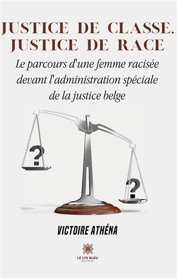 Couverture du livre « Justice de classe, justice de race : le parcours d'une femme racisée devant l'administration spéciale » de Victoire Athena aux éditions Le Lys Bleu