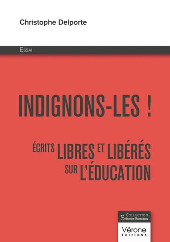 Couverture du livre « Indignons-les ! Écrits libres et libérés sur l'éducation » de Christophe Delporte aux éditions Verone