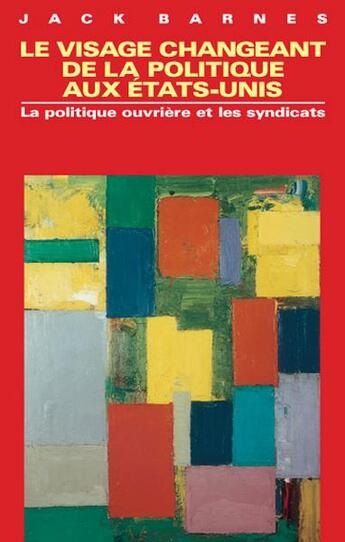 Couverture du livre « Le visage changeant de la politique aux Etats-Unis ; la politique ouvrière et les syndicats » de Jack Barnes aux éditions Pathfinder