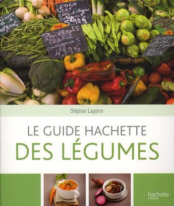 Couverture du livre « Le guide Hachette des légumes » de Stephan Lagorce aux éditions Hachette Pratique