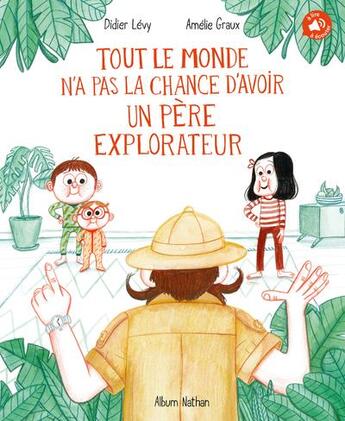 Couverture du livre « Tout le monde n'a pas la chance d'avoir un père explorateur » de Didier Lévy et Amelie Graux aux éditions Nathan