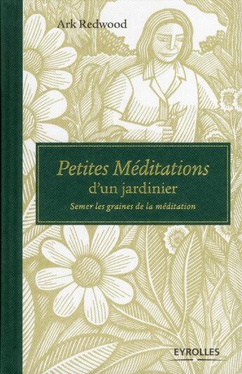 Couverture du livre « Petites méditations d'un jardinier ; semer les graine de la méditation » de Ark Redwood aux éditions Eyrolles