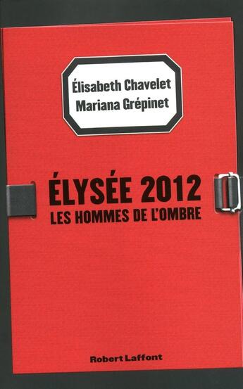 Couverture du livre « Elysée 2012 ; les hommes de l'ombre » de Elisabeth Chavelet et Mariana Grepinet aux éditions Robert Laffont