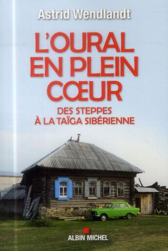 Couverture du livre « L'Oural en plein coeur ; des steppes à la taïga sibérienne » de Astrid Wendlandt aux éditions Albin Michel