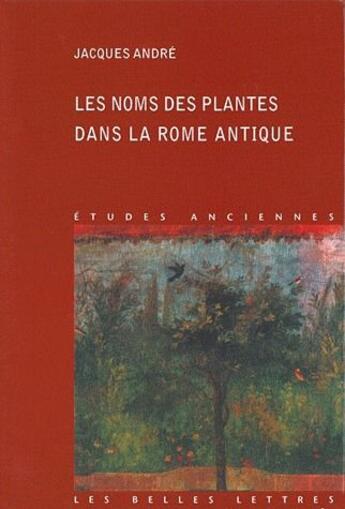 Couverture du livre « Les noms des plantes dans la Rome antique » de Jacques André aux éditions Belles Lettres