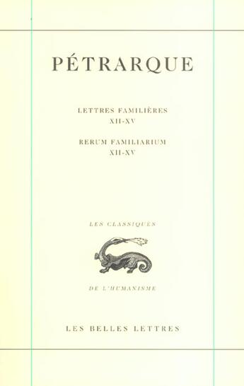 Couverture du livre « Lettres familières. Tome IV : Livres XII-XV / Rerum Familiarium. Libri XII-XV » de Petrarque aux éditions Belles Lettres