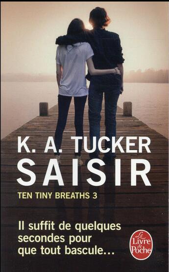 Couverture du livre « Ten tiny breaths Tome 3 ; saisir » de Kathleen A. Tucker aux éditions Le Livre De Poche