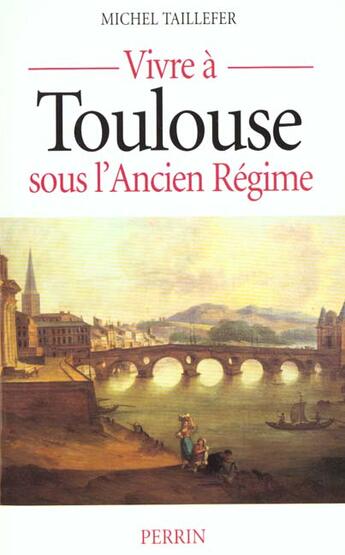 Couverture du livre « Vivre a toulouse sous l'ancien regime » de Michel Taillefer aux éditions Perrin