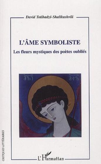 Couverture du livre « L'âme symboliste ; les fleurs mystiques des poètes oubliés » de David Totibadze-Shalikashvili aux éditions L'harmattan