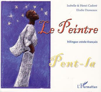 Couverture du livre « Le peintre ; pent la ; bilingue créole-français » de Isabelle Cadoré et Henri Cadore et Elodie Dusseaux aux éditions L'harmattan