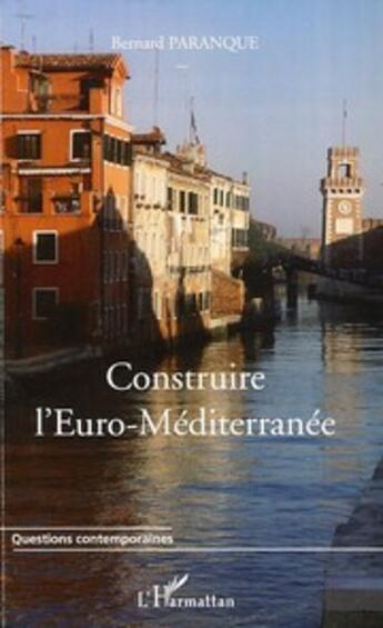 Couverture du livre « Construire l'Euro-Méditerranée » de Bernard Paranque aux éditions L'harmattan