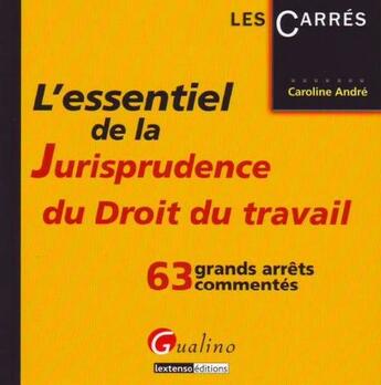 Couverture du livre « L'essentiel de la jurisprudence du droit du travail » de Caroline Andre aux éditions Gualino