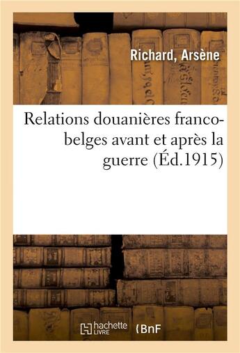 Couverture du livre « Relations douanieres franco-belges avant et apres la guerre » de Richard Arsene aux éditions Hachette Bnf