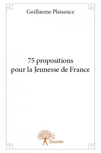 Couverture du livre « 75 propositions pour la jeunesse de France » de Guillaume Plaisance aux éditions Edilivre