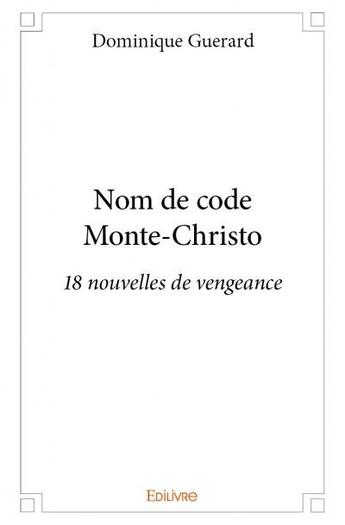 Couverture du livre « Nom de code Monte-Christo ; 18 nouvelles de vengeance » de Dominique Guerard aux éditions Edilivre