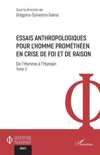 Couverture du livre « Essais anthropologiques pour l'homme prométhéen en crise de foi et de raison Tome 2 : de l'homme à l'humain » de Gregoire-Sylvestre Gainsi aux éditions L'harmattan